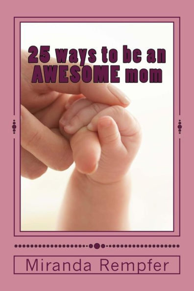 25 Ways To Be An Awesome Mom