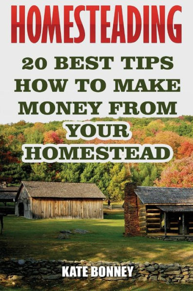 Homesteading: 20 Best Tips How To Make Money From Your Homestead