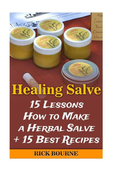 Healing Salve: 15 Lessons How To Make A Herbal Salve + 15 Best Recipes