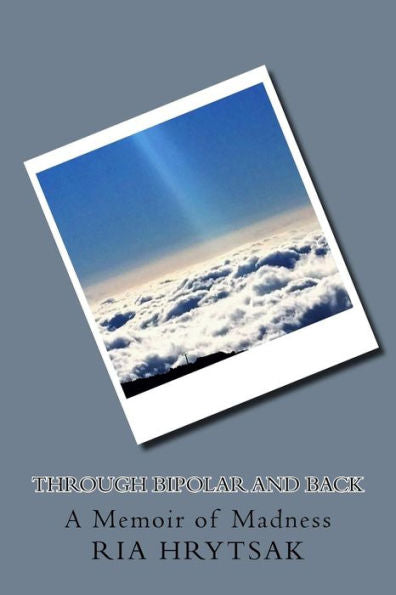 Through Bipolar And Back: A Memoir Of Madness