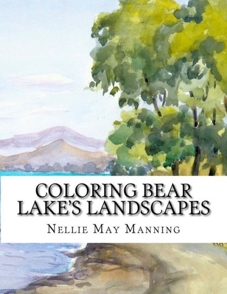 Coloring Bear Lake's Landscapes: From The Antique Watercolors Of Nellie May Manning (Coloring Utah)