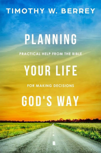 Planning Your Life God's Way: Practical Help From The Bible For Making Decisions