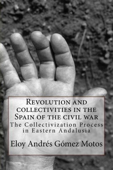 Revolution And Collectivities In The Spain Of The Civil War: The Collectivization Process In Eastern Andalusia (La Revolución Espanola)