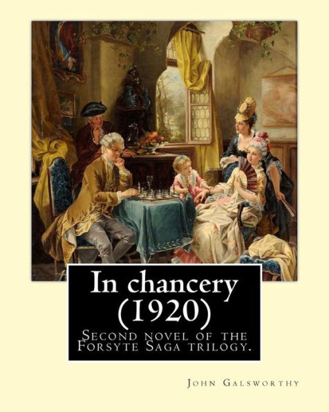 In Chancery (1920). By: John Galsworthy: In Chancery Is The Second Novel Of The Forsyte Saga Trilogy By John Galsworthy.