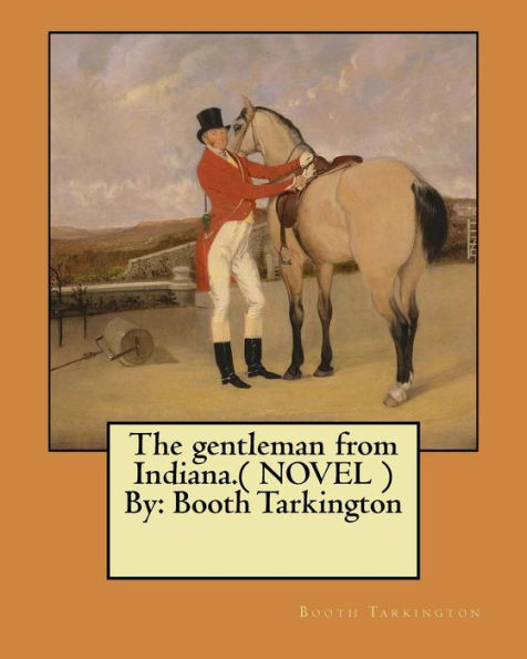 The Gentleman From Indiana.( Novel ) By: Booth Tarkington