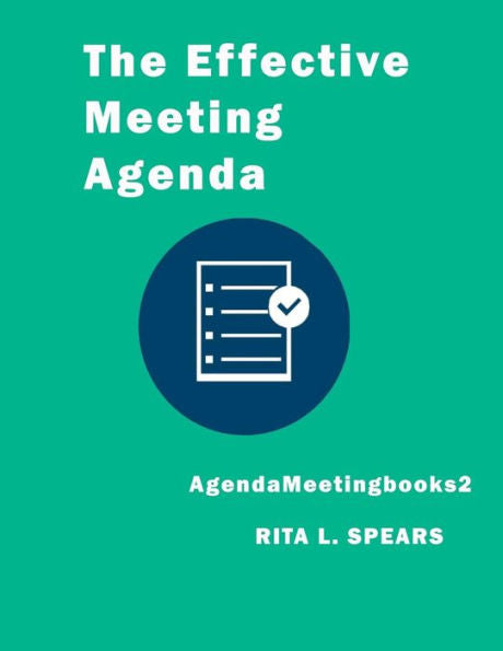 The Effective Meeting Agenda: How To Organize And Cover All Your Meeting Agenda Contents Completely. (Meetingagendabooks)