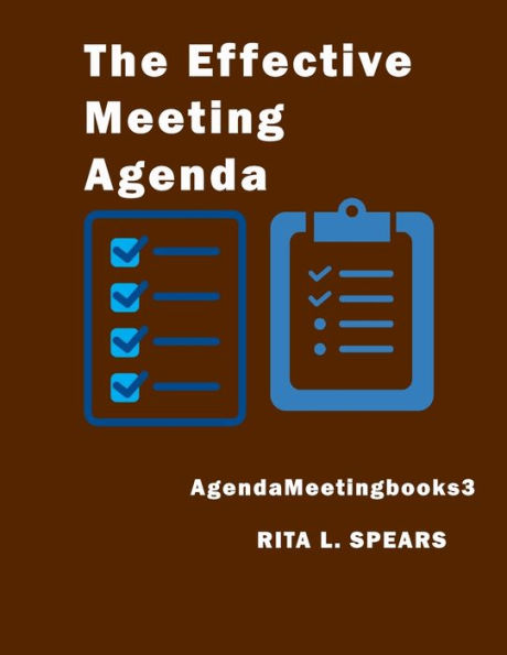 The Effective Meeting Agenda: How To Organize And Cover All Your Meeting Agenda Contents Completely. (Meetingagendabooks) - 9781545558270