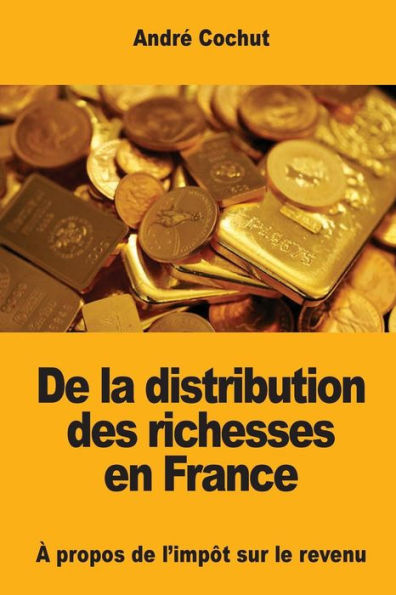 De La Distribution Des Richesses En France: À Propos De L’Impôt Sur Le Revenu (French Edition)