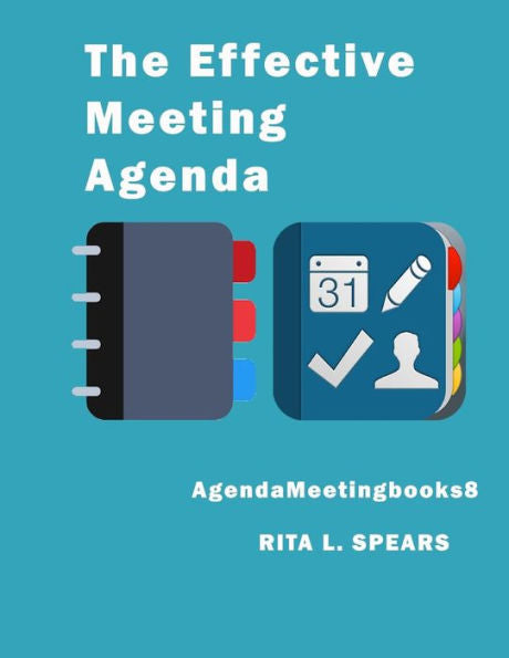 The Effective Meeting Agenda: How To Organize And Cover All Your Meeting Agenda Contents Completely. (Meetingagendabooks) - 9781545559093