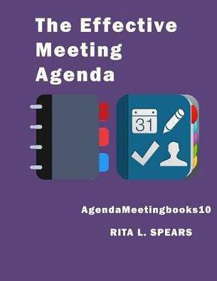 The Effective Meeting Agenda: How To Organize And Cover All Your Meeting Agenda Contents Completely. (Meetingagendabooks) - 9781545559499