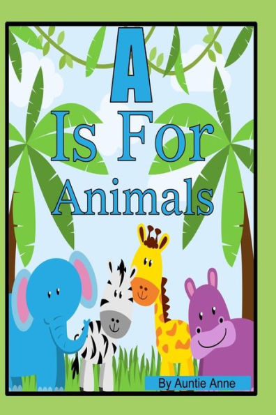 A Is For Animals: A Fun Alphabet And Animals Learning Book For Children 3 To 5 Years Of Age