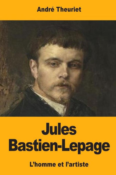 Jules Bastien-Lepage: L'Homme Et L'Artiste (French Edition)