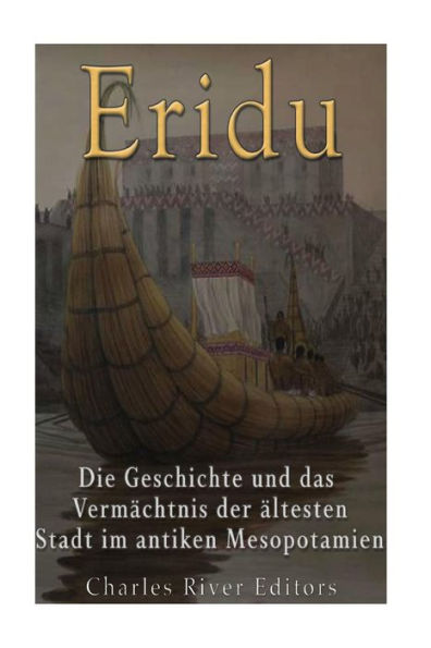 Eridu: Die Geschichte Und Das VermAchtnis Der Altesten Stadt Im Antiken Mesopotamien (German Edition)