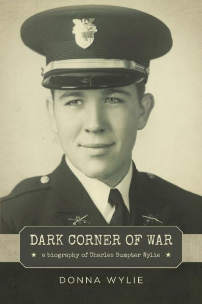 Dark Corner Of War: A Biography Of Charles Sumpter Wylie