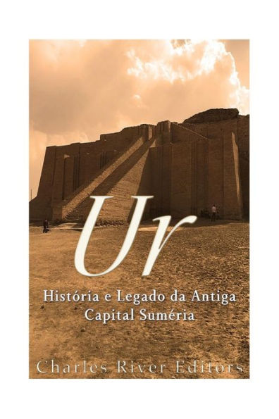 Ur: Hist?ria E Legado Da Antiga Capital Sum?ria (Portuguese Edition)