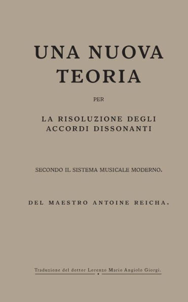 Una Nuova Teoria Per La Risoluzione Degli Accordi Dissonanti Secondo Il Sistema Musicale Moderno: Del Maestro Antoine Reicha (Italian Edition)
