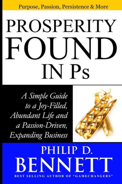 Prosperity Found In Ps: A Simple Guide To A Joy-Filled, Abundant Life And A Passion-Driven, Expanding Business