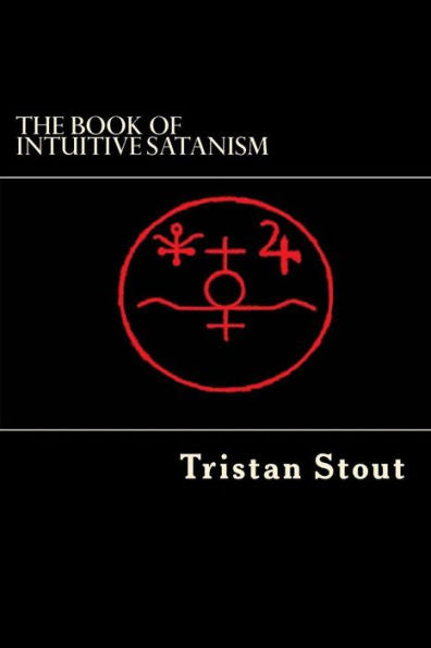 The Book Of Intuitive Satanism: The Base Philosophy (Volume 1)