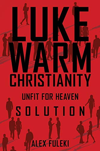 Lukewarm Christianity, Unfit For Heaven; Solution