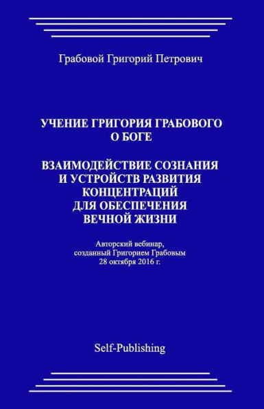 Uchenie Grigorija Grabovogo O Boge. Vzaimodejstvie Soznanija I Ustrojstv Razvitija Koncentracij Dlja Obespechenija Vechnoj Zhizni. (Russian Edition)