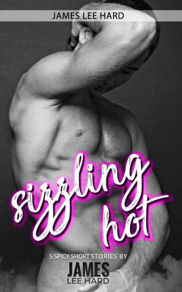 Sizzling Hot: 5 Spicy Short Stories By James Lee Hard
