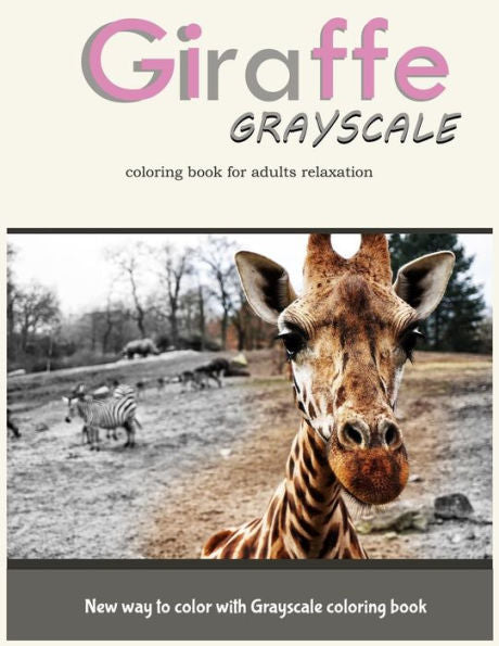 Giraffe Grayscale Coloring Book For Adults Relaxation: New Way To Color With Grayscale Coloring Book - 9781546311171