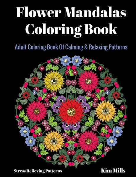 Flower Mandalas Coloring Book: Adult Coloring Book Of Calming & Relaxing Patterns (Stress Relieving Patterns)