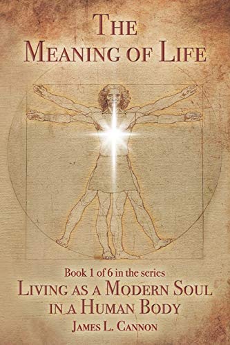 The Meaning of Life: Purpose and Mission of the Human Soul (Living as a Modern Soul in a Human Body)