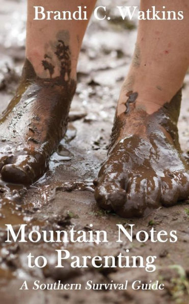 Mountain Notes To Parenting: A Southern Survival Guide