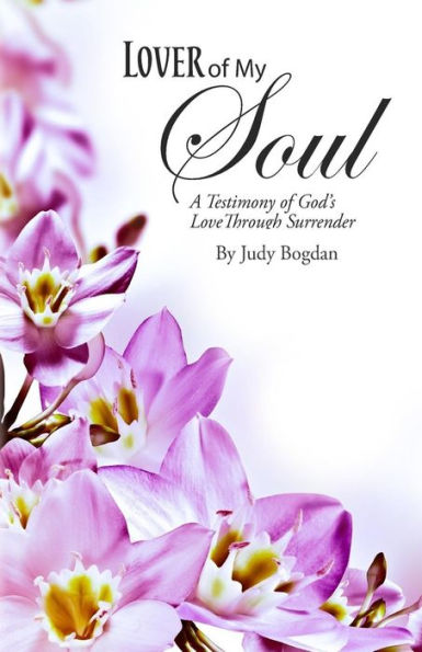 Lover Of My Soul: A Testimony Of God's Love Through Surrender