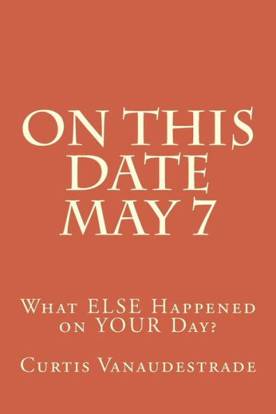 On This Date May 7: What Else Happened On Your Day?