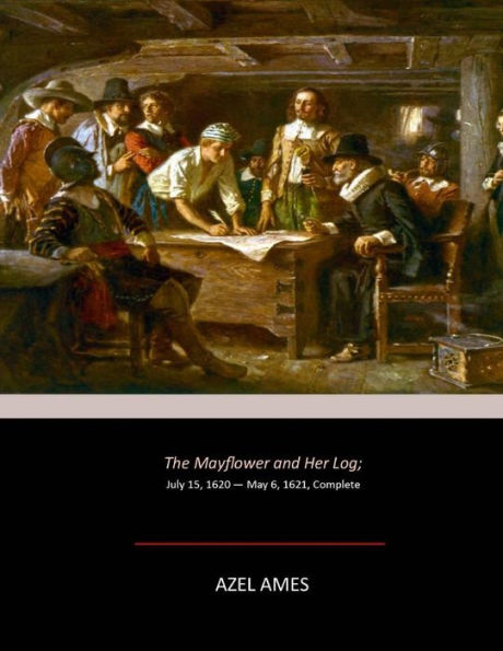 The Mayflower And Her Log: July 15, 1620 - May 6, 1621, Complete