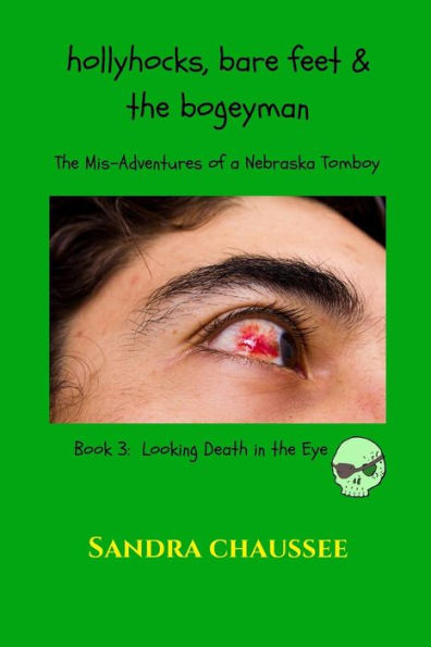 Hollyhocks, Bare Feet & The Bogeyman: The Mis-Adventures Of A Nebraska Tomboy (Looking Death In The Eye)