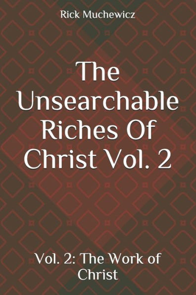 The Unsearchable Riches Of Christ: Vol. 2: The Work Of Christ