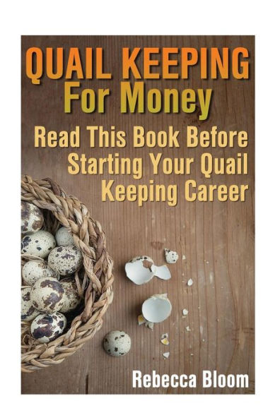 Quail Keeping For Money: Read This Book Before Starting Your Quail Keeping Career: (Building Chicken Coops, Diy Projects)