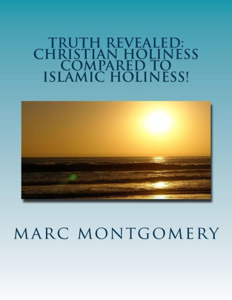 Truth Revealed: Christian Holiness Compared To Islamic Holiness: You Shal Know Them By The Things They Do (Advantage Of Knowing Series)