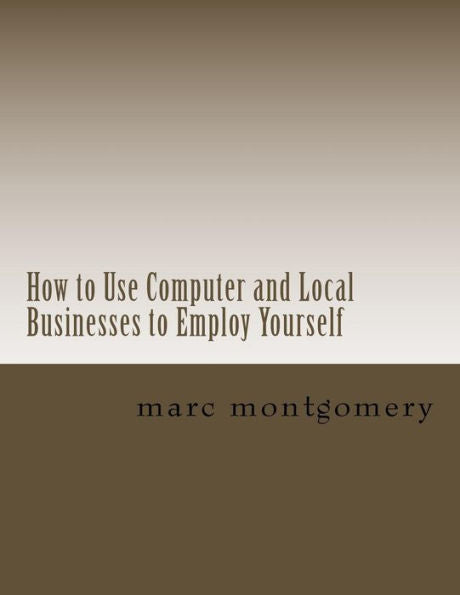 How To Use Computer And Local Businesses To Employ Yourself (Advantage Of Knowing Series)