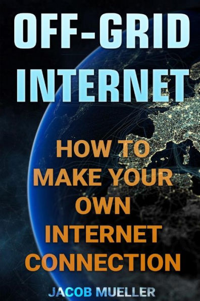 Off-Grid Internet: How To Make Your Own Internet Connection
