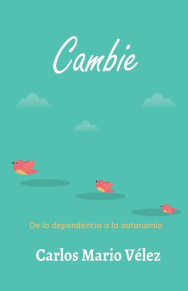 Cambie: De La Dependencia A La Autonom?a (Spanish Edition)