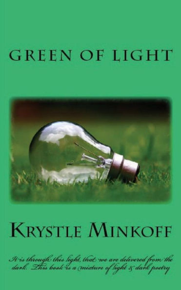 Green Of Light: It Is Through This Light, That We Are Delivered From The Dark. This Book Is A Mixture Of Light & Dark Poetry
