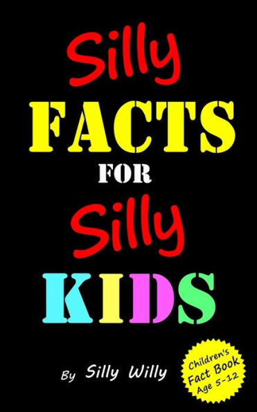 Silly Facts For Silly Kids. Children's Fact Book Age 5-12 (Joke Books For Silly Kids)