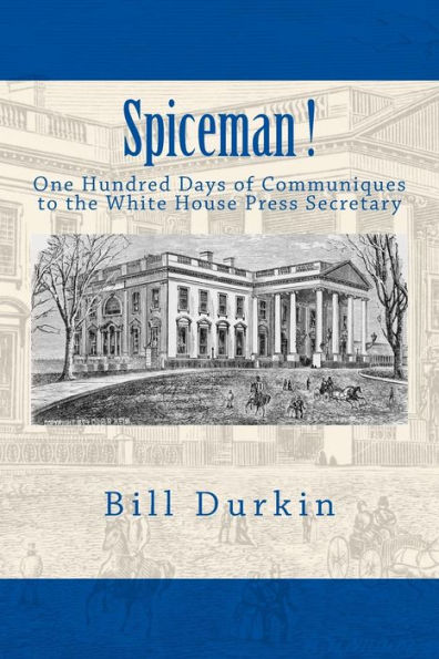 Spiceman!: One Hundred Days Of Communiques To The White House Press Secretary