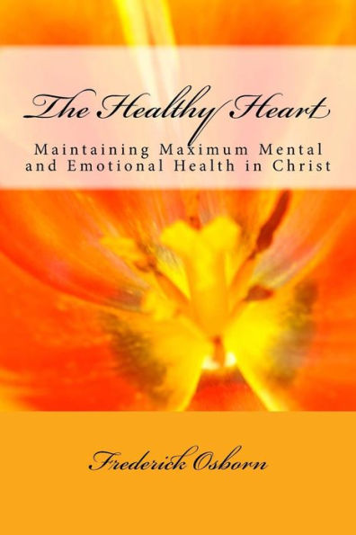 The Healthy Heart: Maintaining Maximum Mental And Emotional Health In Christ