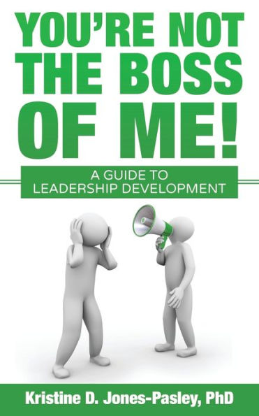 You'Re Not The Boss Of Me!: A Guide To Leadership Development