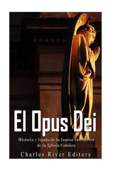 El Opus Dei: Historia Y Legado De La Famosa Instituci?n De La Iglesia Cat?lica (Spanish Edition)