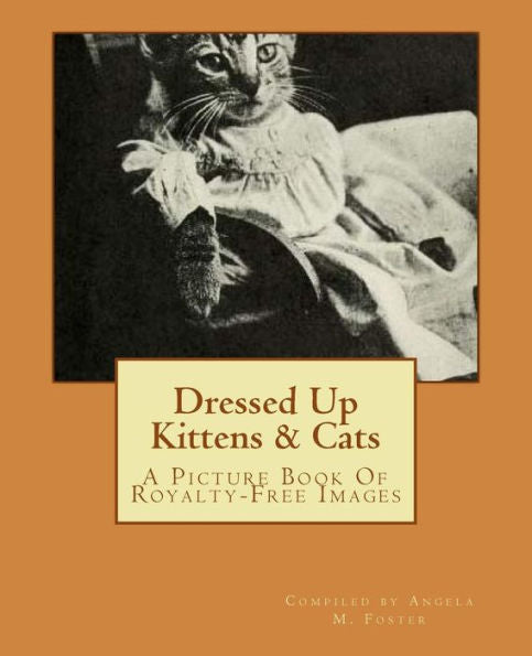 Dressed Up Kittens & Cats: A Picture Book Of Royalty-Free Images