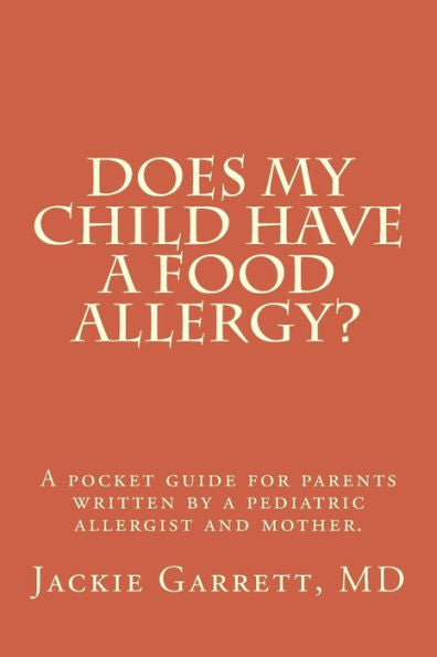 Does My Child Have A Food Allergy? A Pocket Guide For Parents: Written By A Pediatric Allergist And Mother: The Information You Need To Know About ... Signs Of Food Allergies In Your Baby Or Child