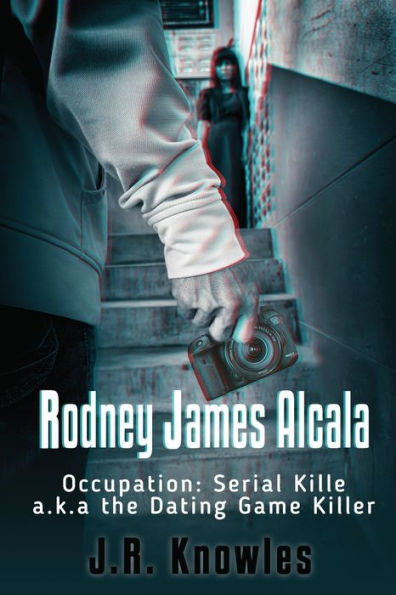 Rodney James Alcala: Occupation: Serial Killer A.K.A. The Dating Game Killer
