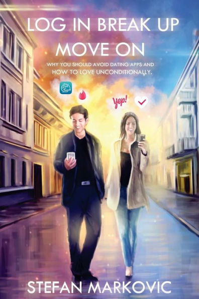 Log In Break Up Move On: Why You Should Avoid Dating Apps And How To Love Unconditionally