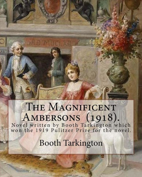 The Magnificent Ambersons (1918). By: Booth Tarkington: The Magnificent Ambersons Is A 1918 Novel Written By Booth Tarkington Which Won The 1919 Pulitzer Prize For The Novel.